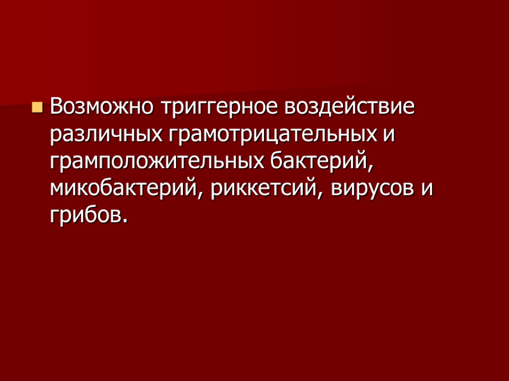 Возможно триггерное воздействие различных грамотрицательных и грамположительных бактерий, микобактерий, риккетсий, вирусов и грибов.